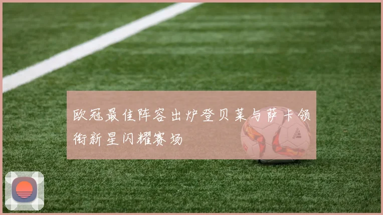 欧冠最佳阵容出炉登贝莱与萨卡领衔新星闪耀赛场