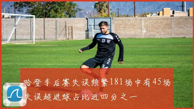 哈登季后赛失误频繁181场中有45场失误超进球占比近四分之一