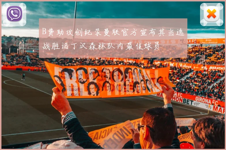 B费助攻创纪录曼联官方宣布其当选战胜诺丁汉森林队内最佳球员